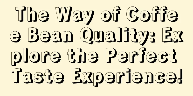 The Way of Coffee Bean Quality: Explore the Perfect Taste Experience!