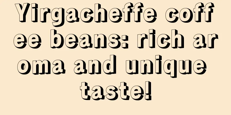 Yirgacheffe coffee beans: rich aroma and unique taste!