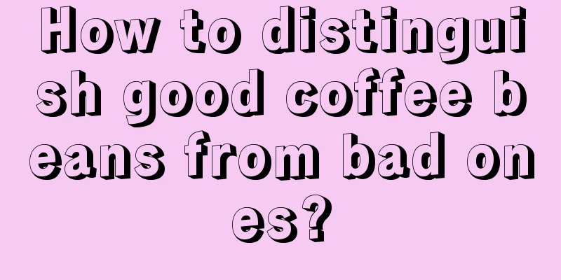 How to distinguish good coffee beans from bad ones?