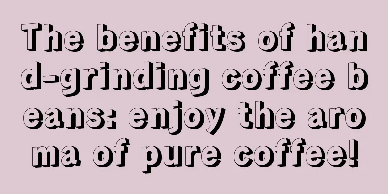 The benefits of hand-grinding coffee beans: enjoy the aroma of pure coffee!