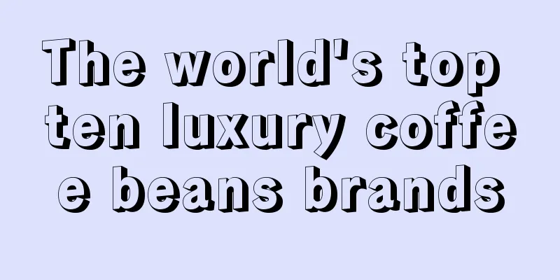 The world's top ten luxury coffee beans brands