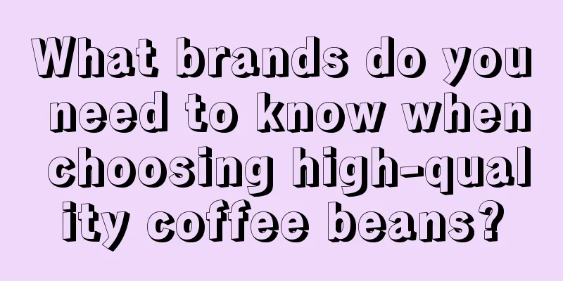 What brands do you need to know when choosing high-quality coffee beans?