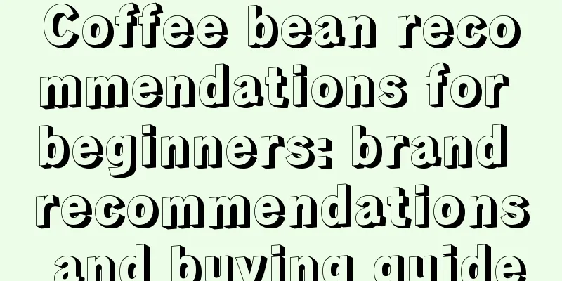 Coffee bean recommendations for beginners: brand recommendations and buying guide