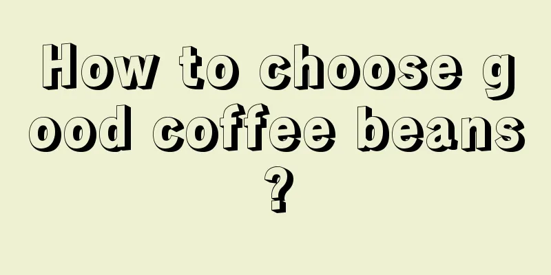 How to choose good coffee beans?