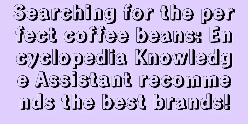 Searching for the perfect coffee beans: Encyclopedia Knowledge Assistant recommends the best brands!