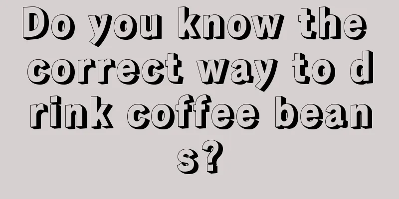 Do you know the correct way to drink coffee beans?