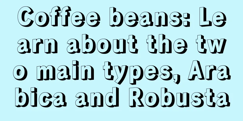 Coffee beans: Learn about the two main types, Arabica and Robusta