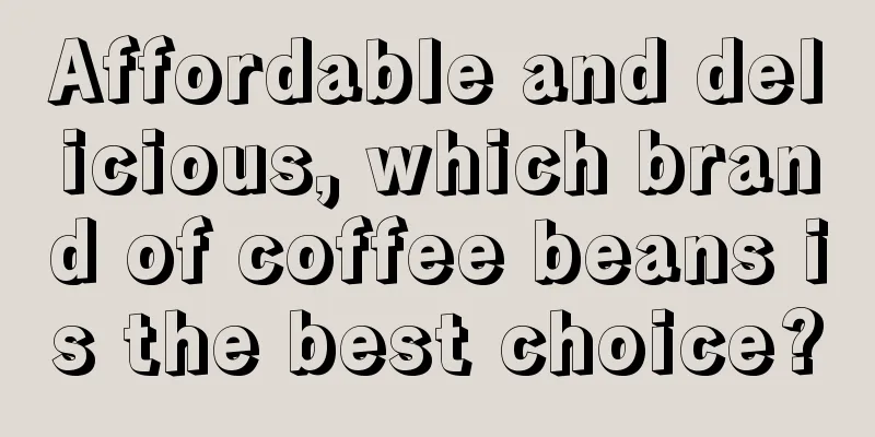 Affordable and delicious, which brand of coffee beans is the best choice?