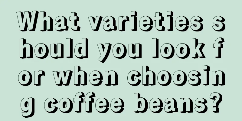 What varieties should you look for when choosing coffee beans?