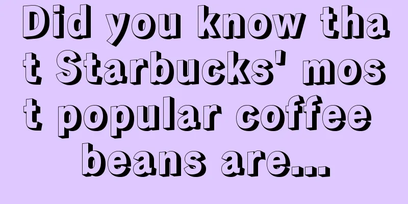 Did you know that Starbucks' most popular coffee beans are...