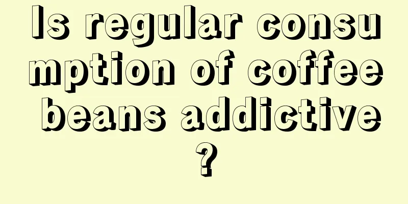 Is regular consumption of coffee beans addictive?