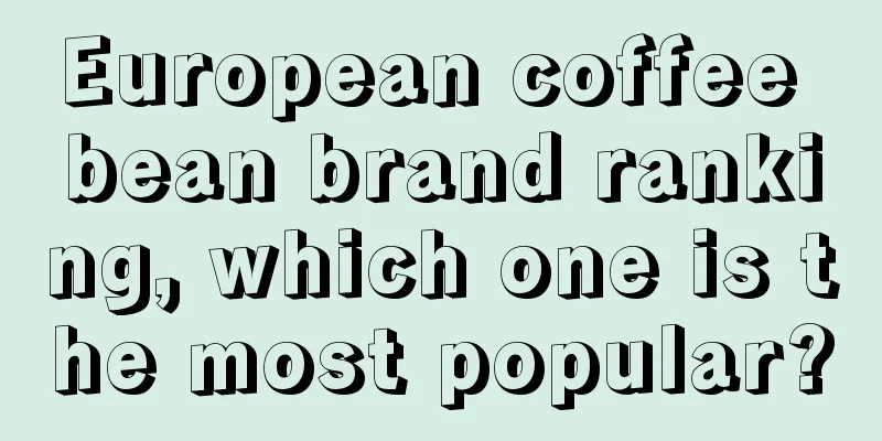 European coffee bean brand ranking, which one is the most popular?