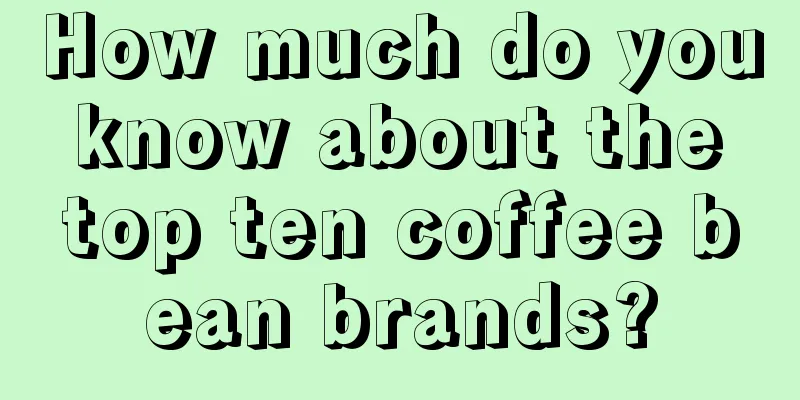 How much do you know about the top ten coffee bean brands?