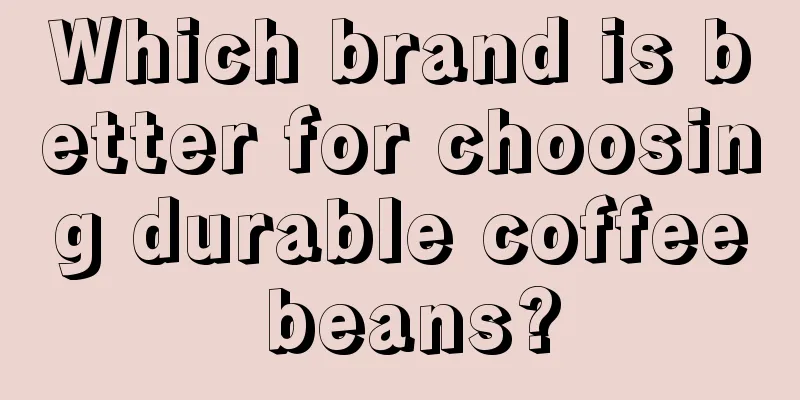 Which brand is better for choosing durable coffee beans?