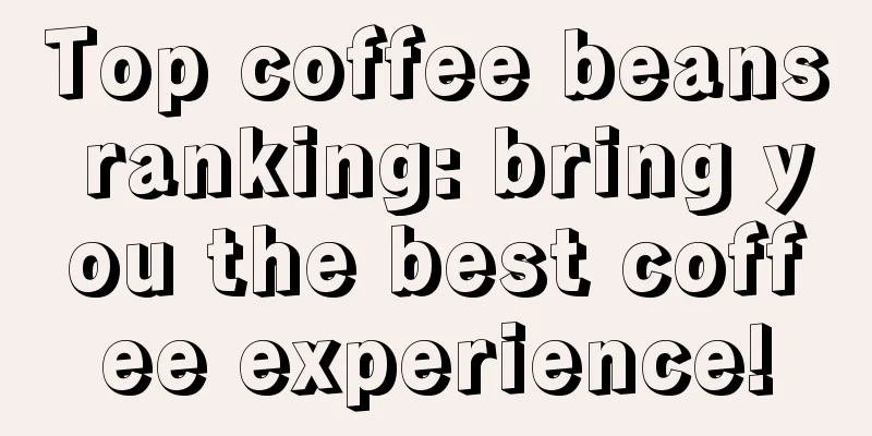 Top coffee beans ranking: bring you the best coffee experience!