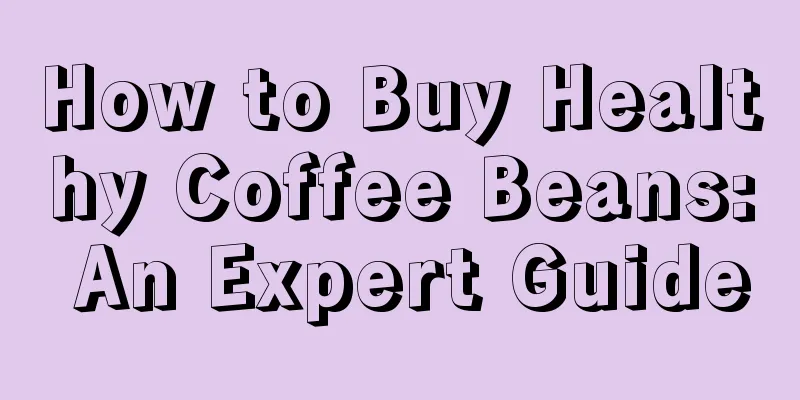 How to Buy Healthy Coffee Beans: An Expert Guide