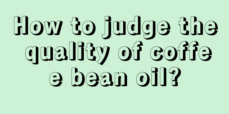 How to judge the quality of coffee bean oil?