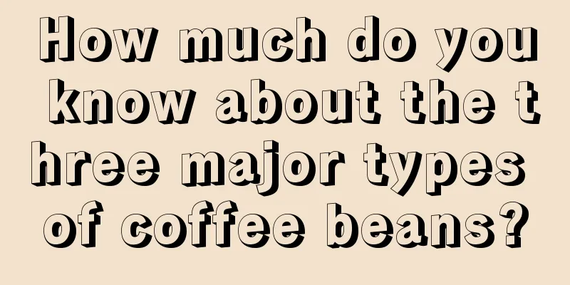 How much do you know about the three major types of coffee beans?