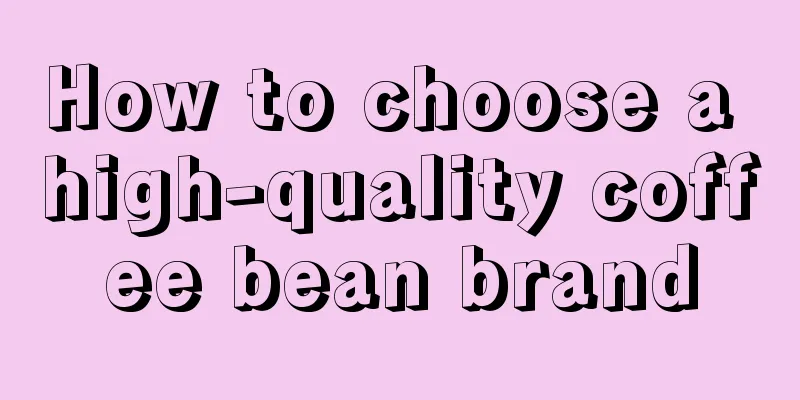 How to choose a high-quality coffee bean brand