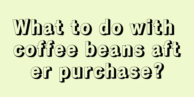 What to do with coffee beans after purchase?