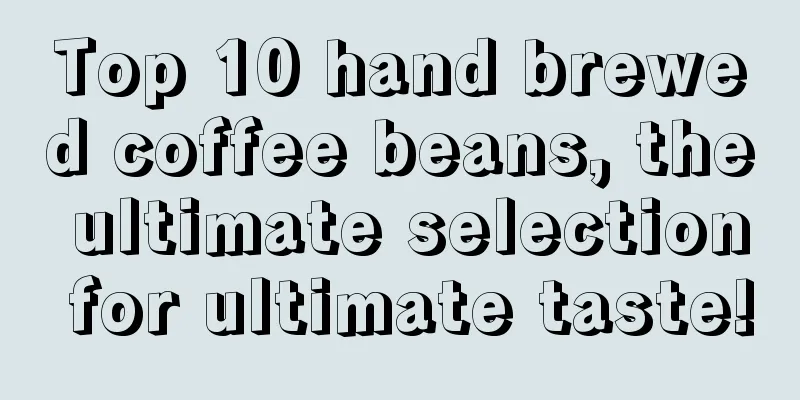 Top 10 hand brewed coffee beans, the ultimate selection for ultimate taste!