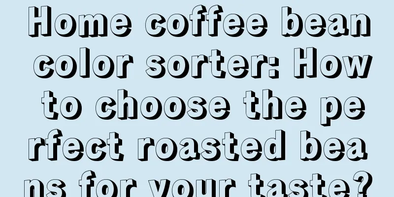 Home coffee bean color sorter: How to choose the perfect roasted beans for your taste?