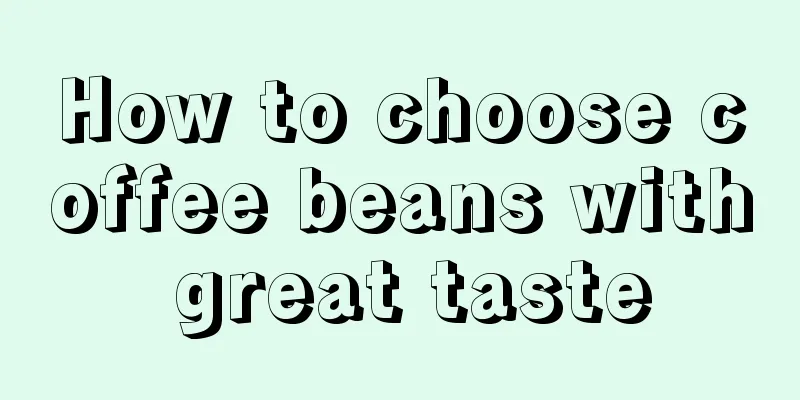 How to choose coffee beans with great taste