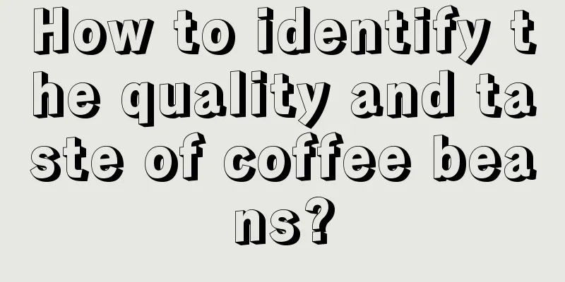 How to identify the quality and taste of coffee beans?