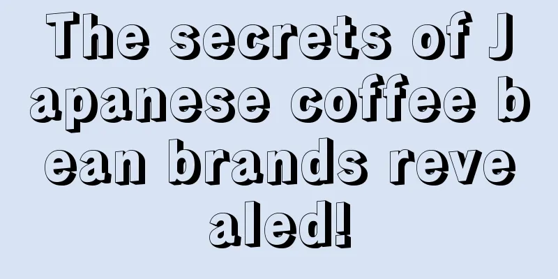 The secrets of Japanese coffee bean brands revealed!