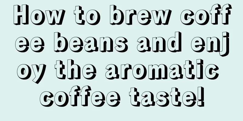 How to brew coffee beans and enjoy the aromatic coffee taste!