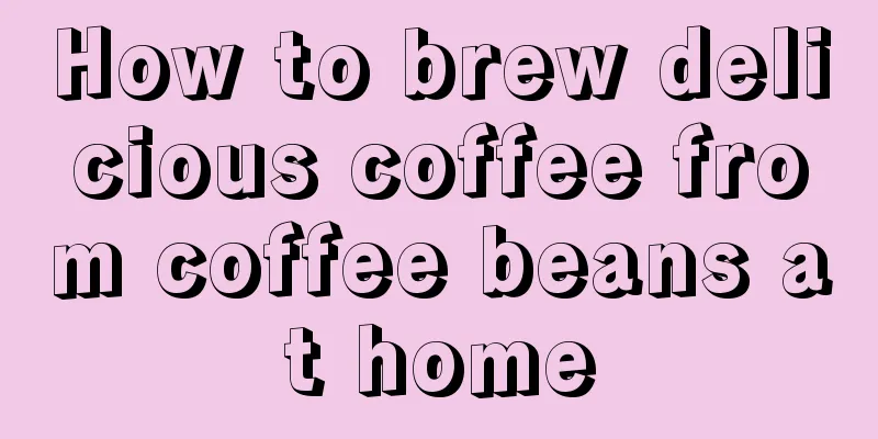 How to brew delicious coffee from coffee beans at home