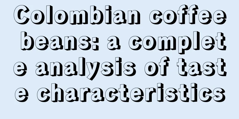 Colombian coffee beans: a complete analysis of taste characteristics