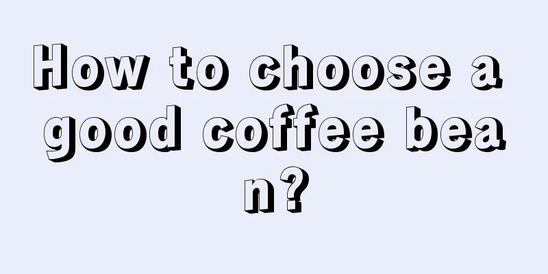 How to choose a good coffee bean?