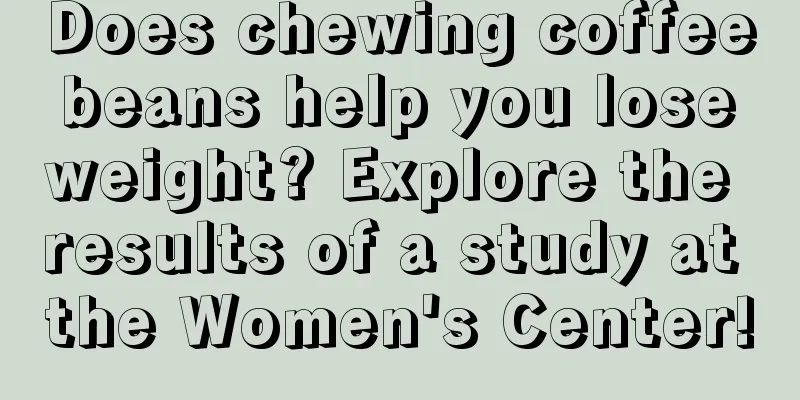 Does chewing coffee beans help you lose weight? Explore the results of a study at the Women's Center!