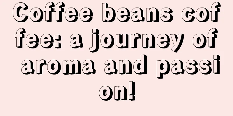 Coffee beans coffee: a journey of aroma and passion!