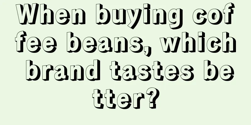 When buying coffee beans, which brand tastes better?