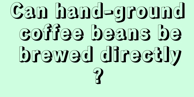 Can hand-ground coffee beans be brewed directly?