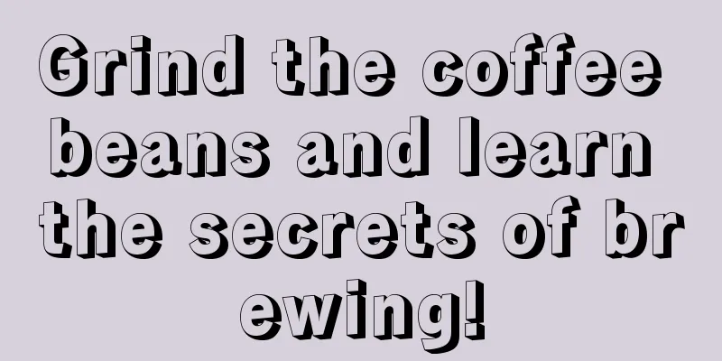 Grind the coffee beans and learn the secrets of brewing!