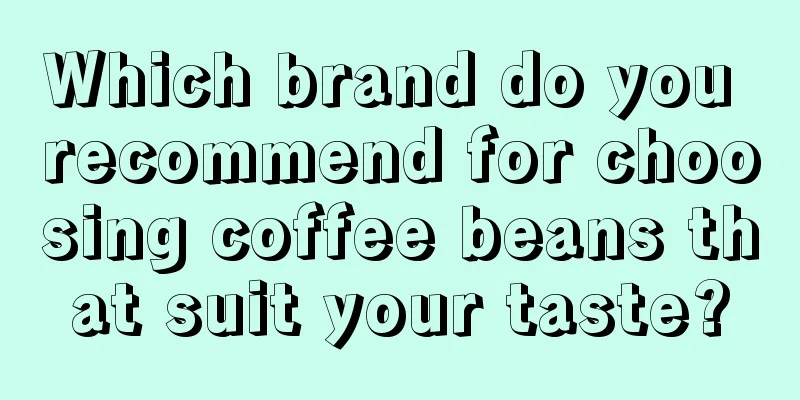 Which brand do you recommend for choosing coffee beans that suit your taste?