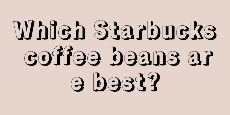 Which Starbucks coffee beans are best?