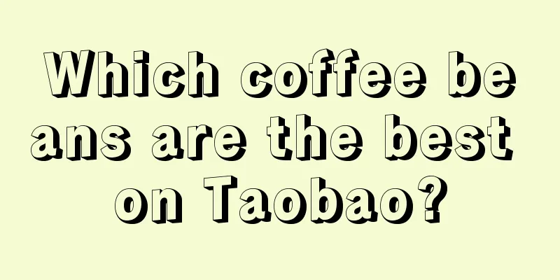 Which coffee beans are the best on Taobao?