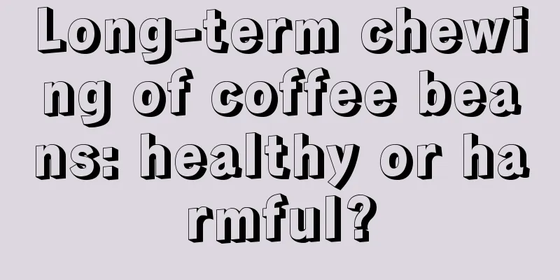 Long-term chewing of coffee beans: healthy or harmful?