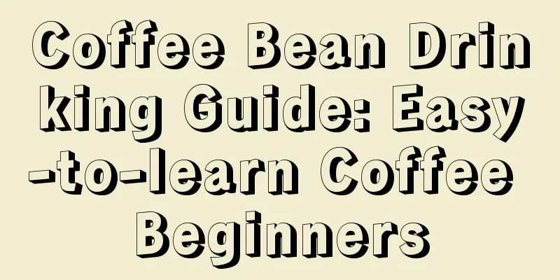 Coffee Bean Drinking Guide: Easy-to-learn Coffee Beginners