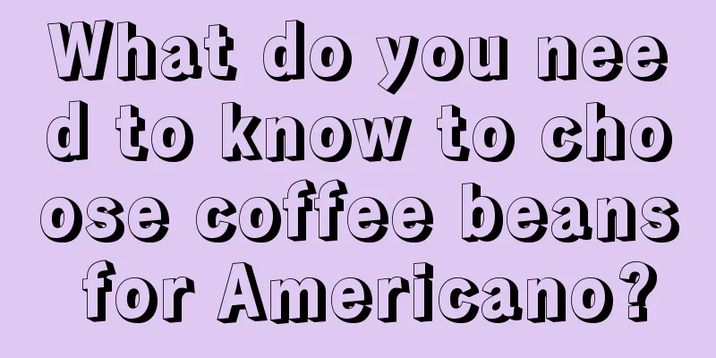 What do you need to know to choose coffee beans for Americano?