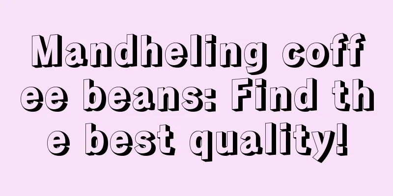 Mandheling coffee beans: Find the best quality!