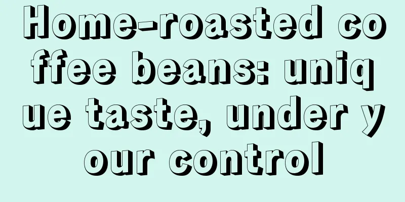 Home-roasted coffee beans: unique taste, under your control