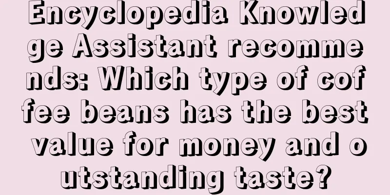 Encyclopedia Knowledge Assistant recommends: Which type of coffee beans has the best value for money and outstanding taste?