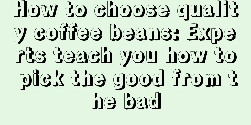 How to choose quality coffee beans: Experts teach you how to pick the good from the bad