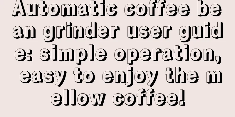 Automatic coffee bean grinder user guide: simple operation, easy to enjoy the mellow coffee!