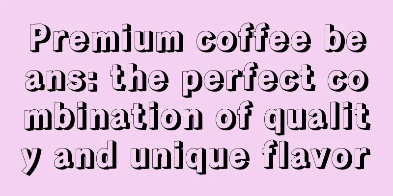 Premium coffee beans: the perfect combination of quality and unique flavor